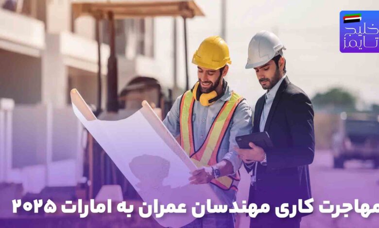 مهاجرت کاری مهندسان عمران به امارات ۲۰۲۵