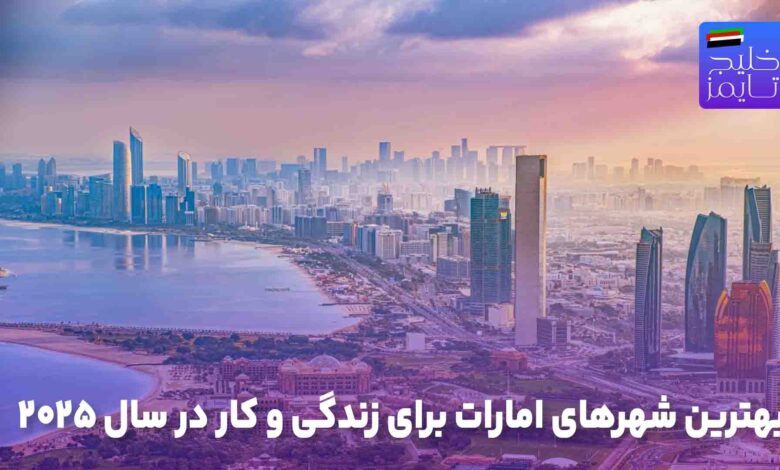 بهترین شهرهای امارات برای زندگی و کار در سال ۲۰۲۵