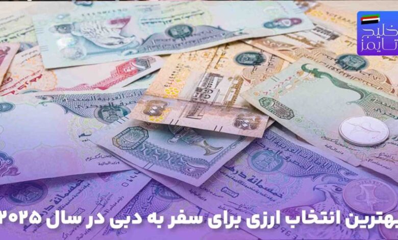 بهترین انتخاب ارزی برای سفر به دبی در سال ۲۰۲۵