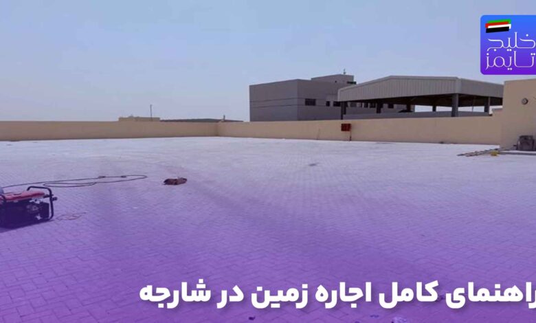 راهنمای کامل اجاره زمین در شارجه
