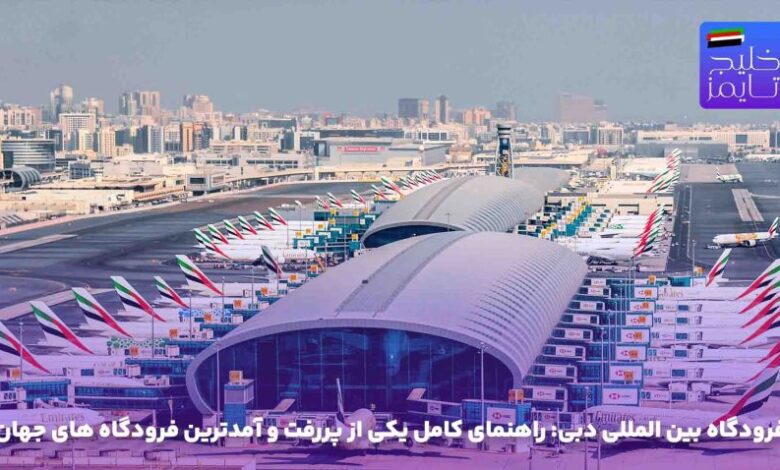 فرودگاه بین المللی دبی: راهنمای کامل یکی از پررفت و آمدترین فرودگاه های جهان
